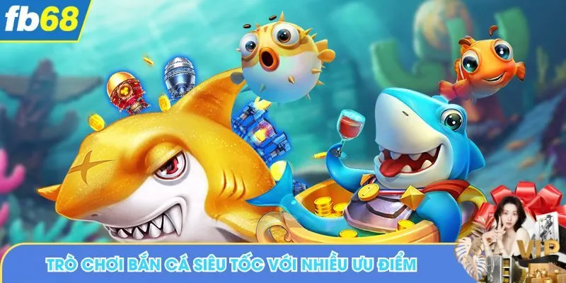 Trò chơi bắn cá siêu tốc với nhiều ưu điểm