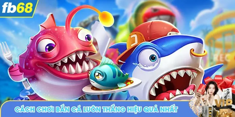 Cách chơi bắn cá luôn thắng hiệu quả nhất