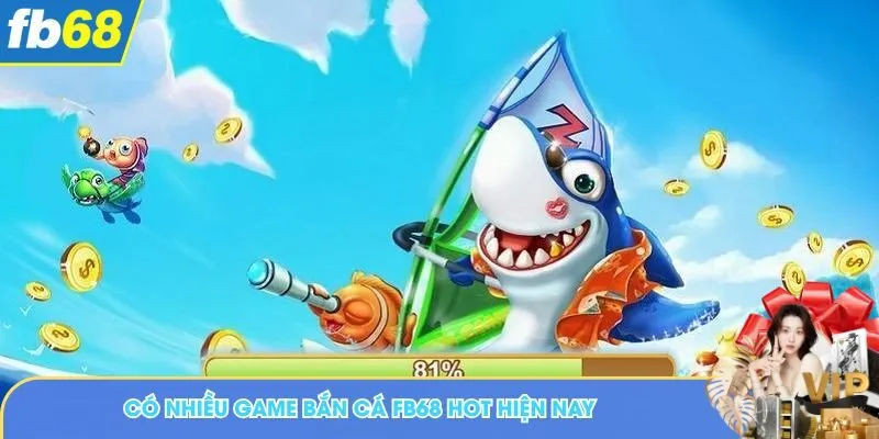 Có nhiều game bắn cá FB68 hot hiện nay