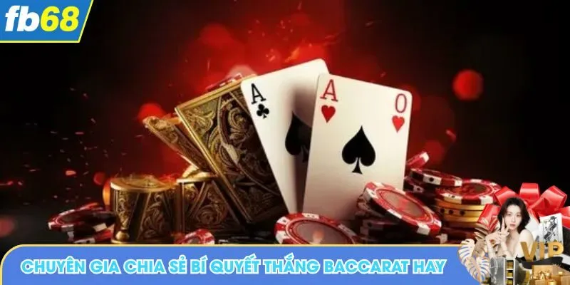 Chuyên gia chia sẻ bí quyết thắng Baccarat hay