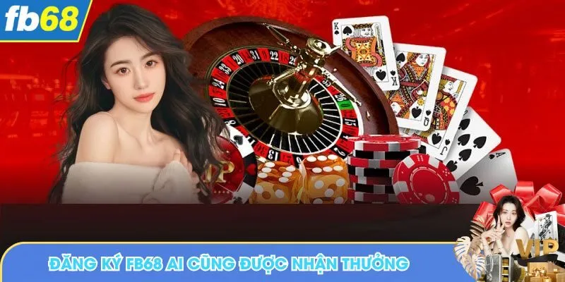 Đăng ký FB68 ai cũng được nhận thưởng hoa hồng hời nhất