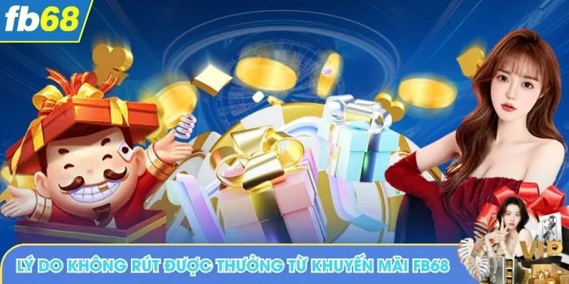 Lý do không rút được thưởng từ khuyến mãi FB68
