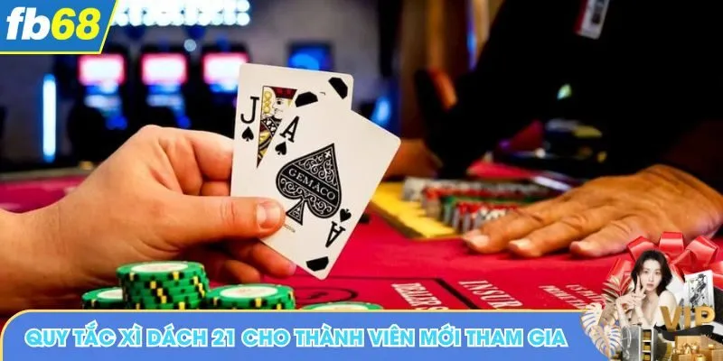 Quy tắc xì dách 21 cho thành viên mới tham gia