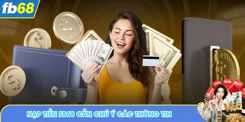 Nạp tiền FB68 cần chú ý các thông tin quan trọng nhất