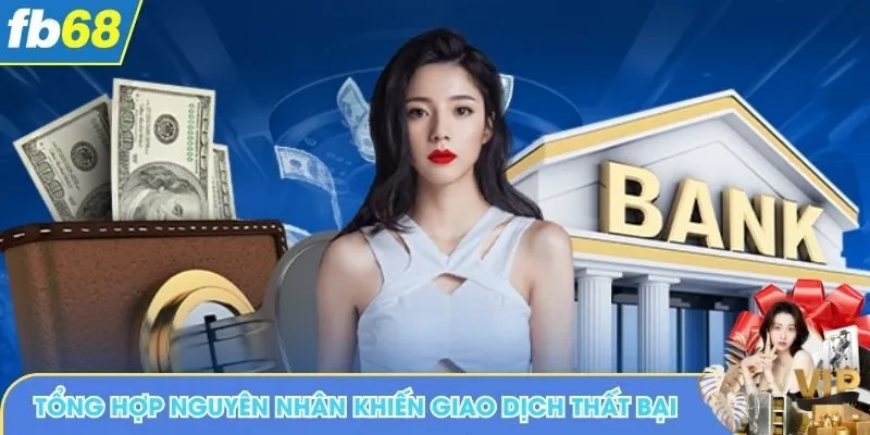 Tổng hợp nguyên nhân khiến giao dịch thất bại