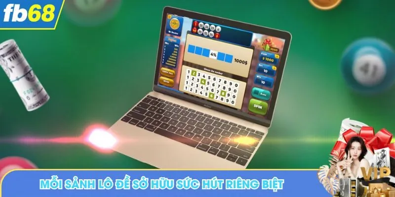 Mỗi sảnh lô đề sở hữu sức hút riêng biệt